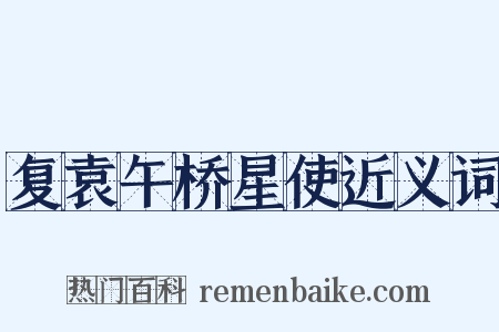 复袁午桥星使近义词是什么意思的图片